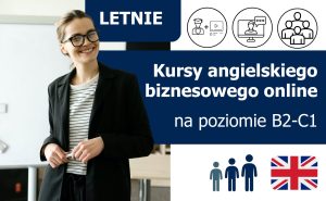 Kursy językowe z języka angielskiego biznesowego (Business English) online na poziomie B2-C1 (dla średniozaawansowanych i zaawansowanych) lektor polski lub native speaker