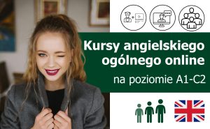 Kursy językowe z języka angielskiego ogólnego (General English) online na poziomie A1-C2 (dla początkujących, średniozaawansowanych i zaawansowanych) lektor polski lub native speaker