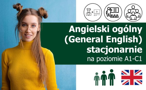 Kursy językowe z języka angielskiego ogólnego (General English) stacjonarnie na poziomie A1-C1 (dla początkujących, średniozaawansowanych i zaawansowanych) lektor polski lub native speaker