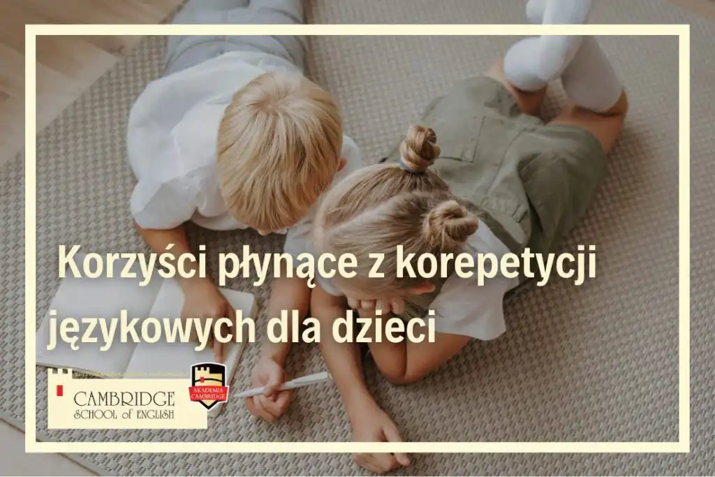 Korepetycje Językowe Dla Dzieci: Jak Cambridge School of English Buduje Fundamenty Przyszłego Sukcesu zajęcia językowe dla dzieci