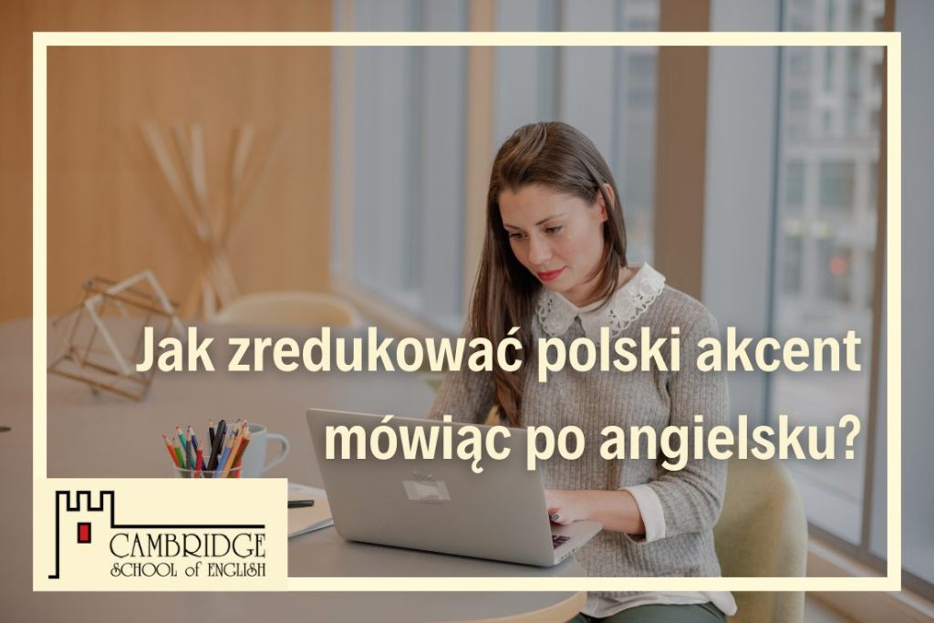 Jak zredukować polski akcent mówiąc po angielsku? Nauka angielskiego i innych języków obcych w szkole językowej online nauka akcentów