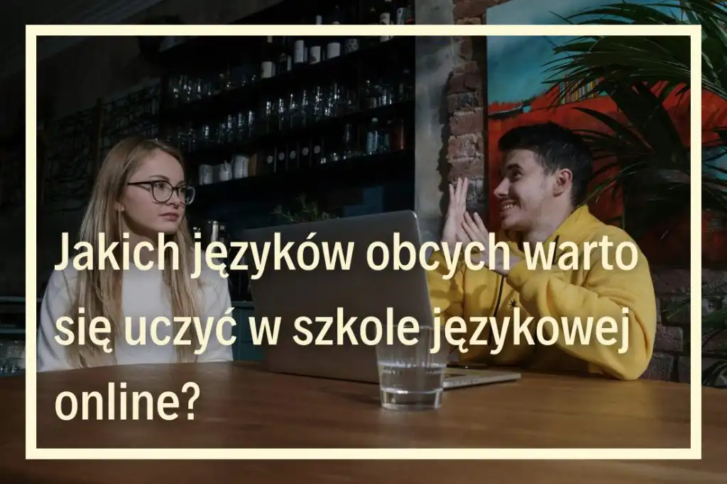 Jakich języków obcych warto się uczyć w szkole językowej online?